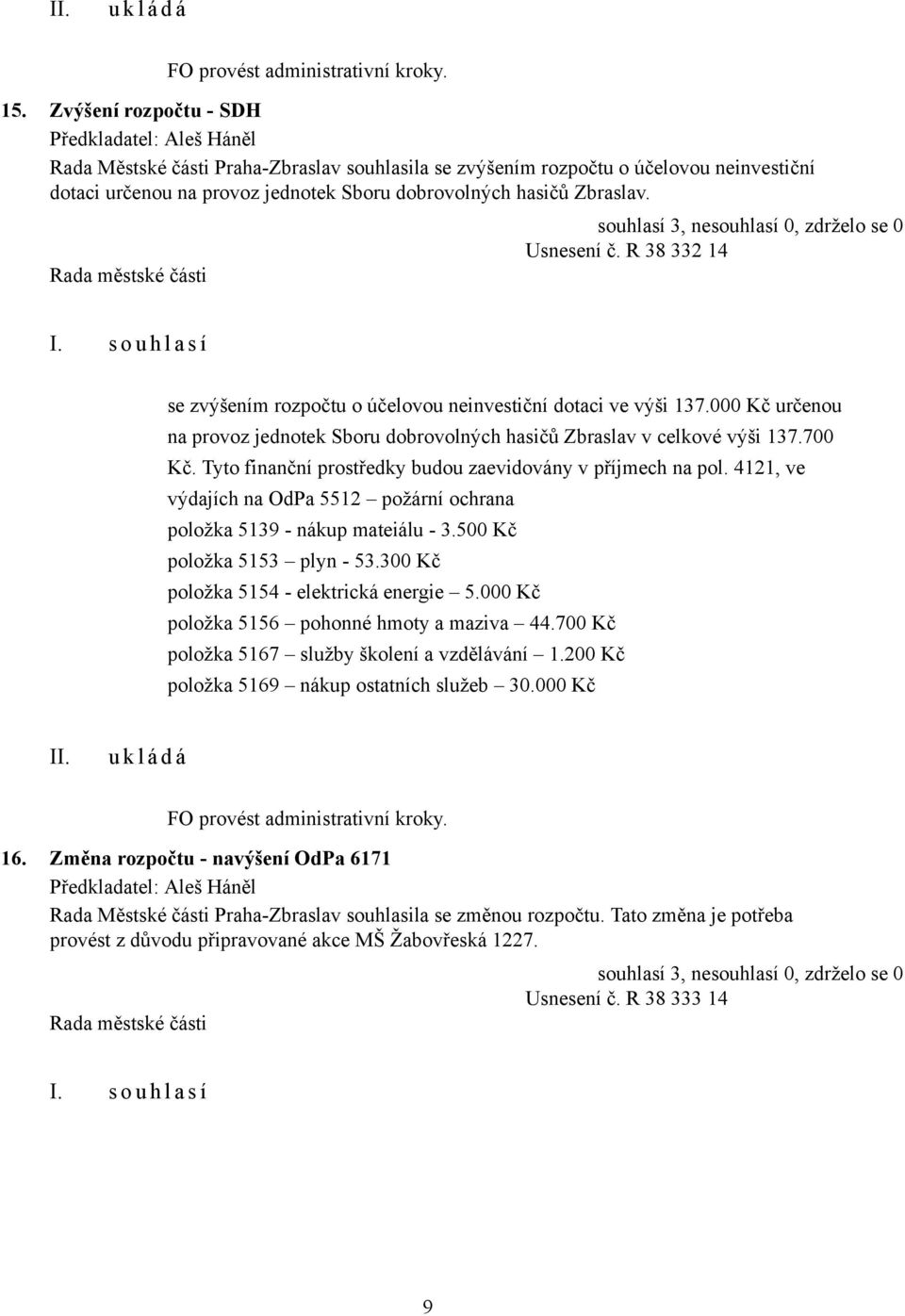 R 38 332 14 se zvýšením rozpočtu o účelovou neinvestiční dotaci ve výši 137.000 Kč určenou na provoz jednotek Sboru dobrovolných hasičů Zbraslav v celkové výši 137.700 Kč.
