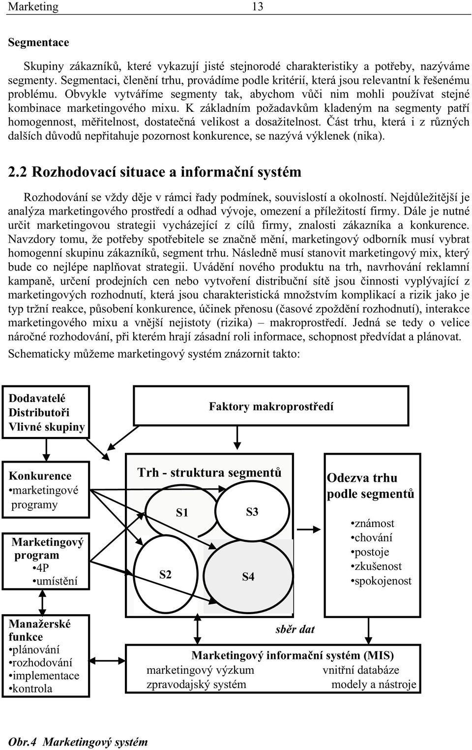 K základním požadavkm kladeným na segmenty patí homogennost, mitelnost, dostatená velikost a dosažitelnost.