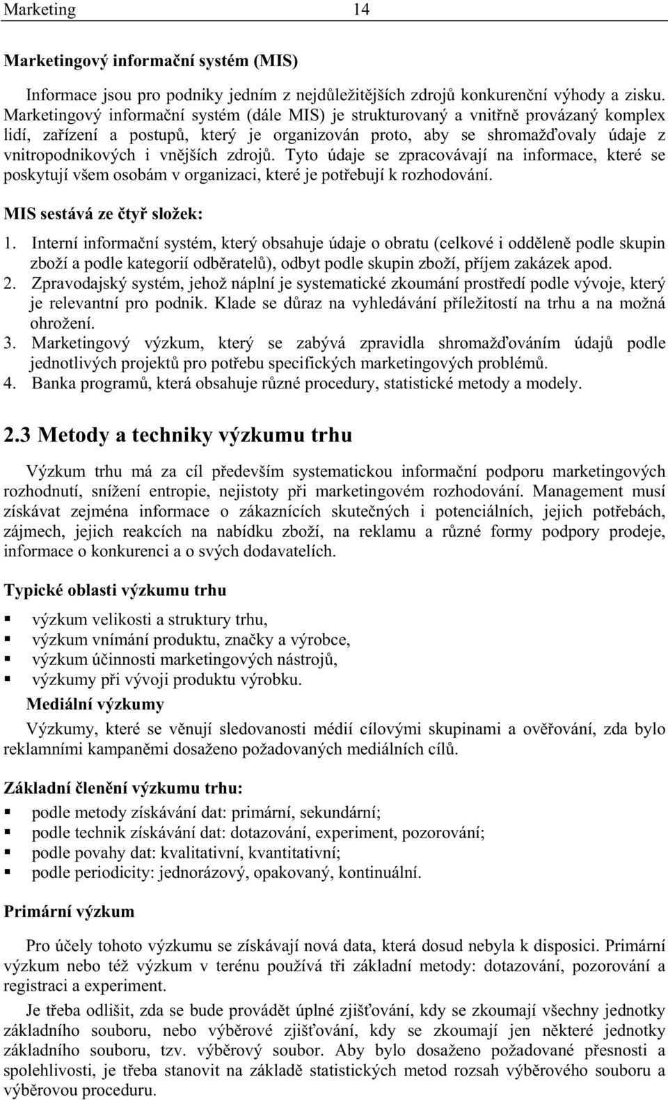 Tyto údaje se zpracovávají na informace, které se poskytují všem osobám v organizaci, které je potebují k rozhodování. MIS sestává ze ty složek: 1.