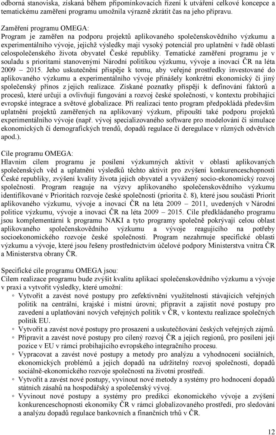 celospolečenského života obyvatel České republiky. Tematické zaměření programu je v souladu s prioritami stanovenými Národní politikou výzkumu, vývoje a inovací ČR na léta 2009 2015.