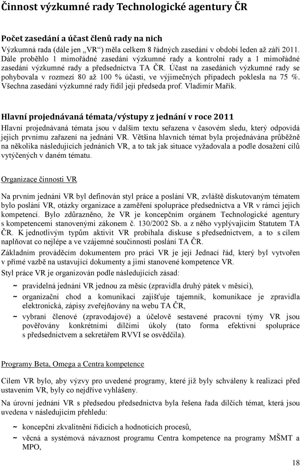 Účast na zasedáních výzkumné rady se pohybovala v rozmezí 80 až 100 % účasti, ve výjimečných případech poklesla na 75 %. Všechna zasedání výzkumné rady řídil její předseda prof. Vladimír Mařík.