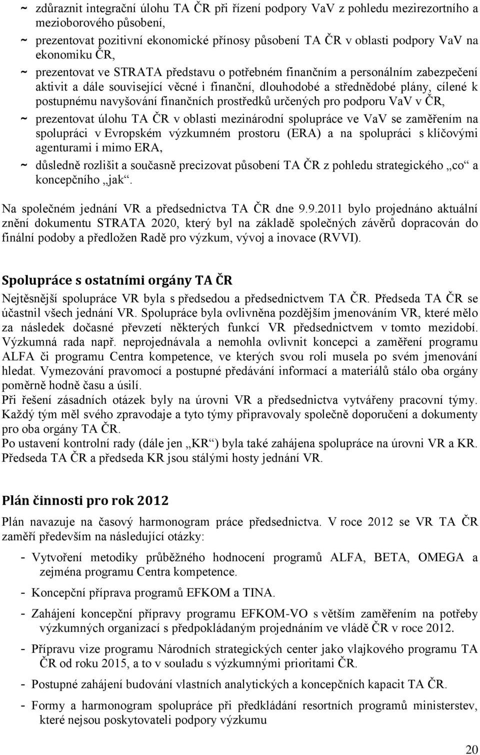 navyšování finančních prostředků určených pro podporu VaV v ČR, ~ prezentovat úlohu TA ČR v oblasti mezinárodní spolupráce ve VaV se zaměřením na spolupráci v Evropském výzkumném prostoru (ERA) a na