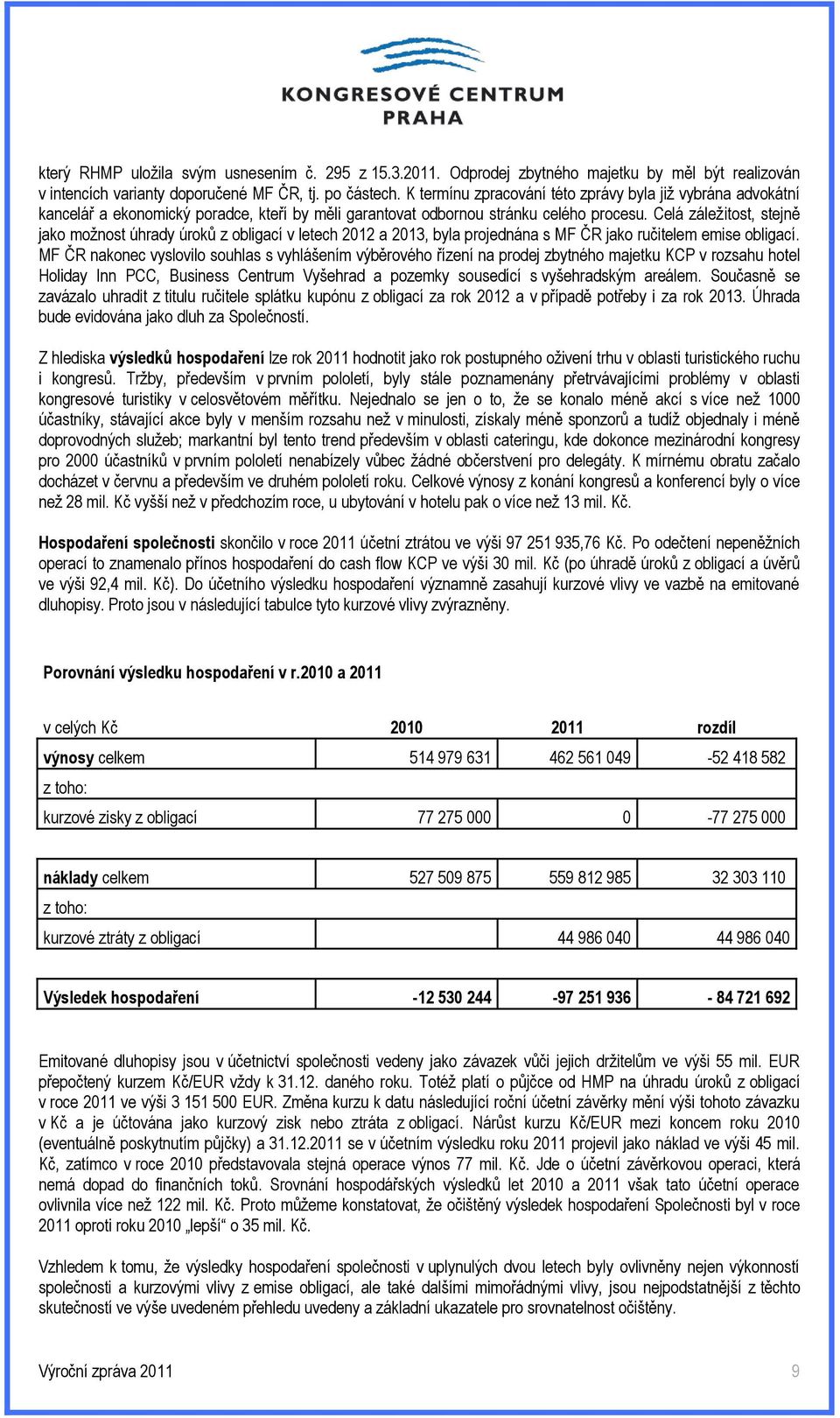 Celá záležitost, stejně jako možnost úhrady úroků z obligací v letech 2012 a 2013, byla projednána s MF ČR jako ručitelem emise obligací.