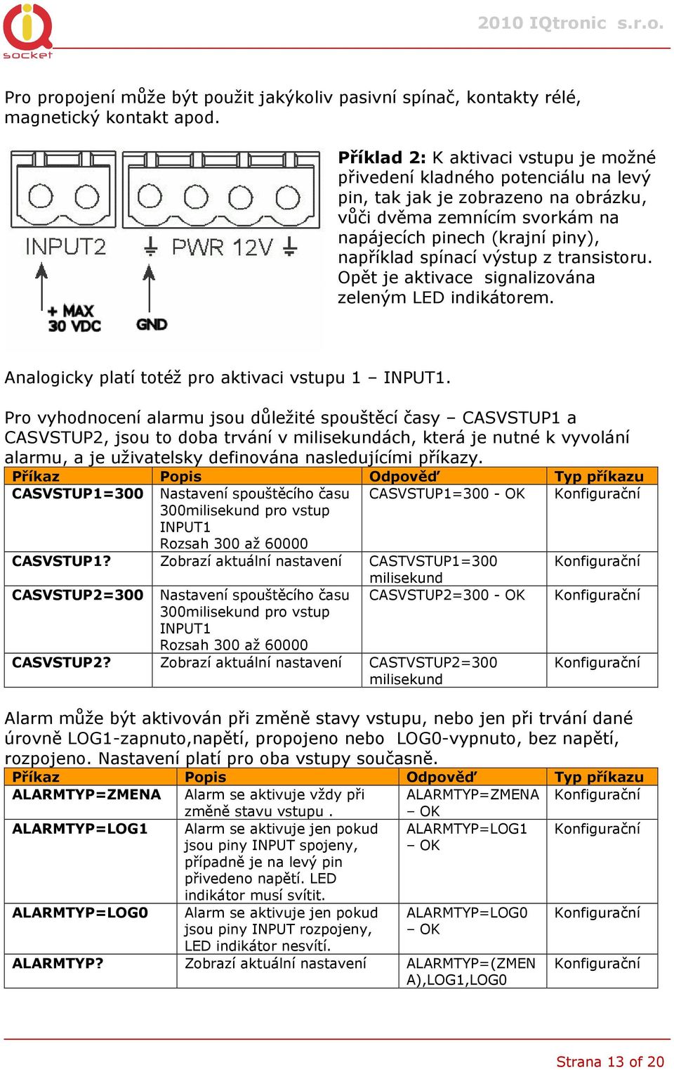 výstup z transistoru. Opět je aktivace signalizována zeleným LED indikátorem. Analogicky platí totéž pro aktivaci vstupu 1 INPUT1.