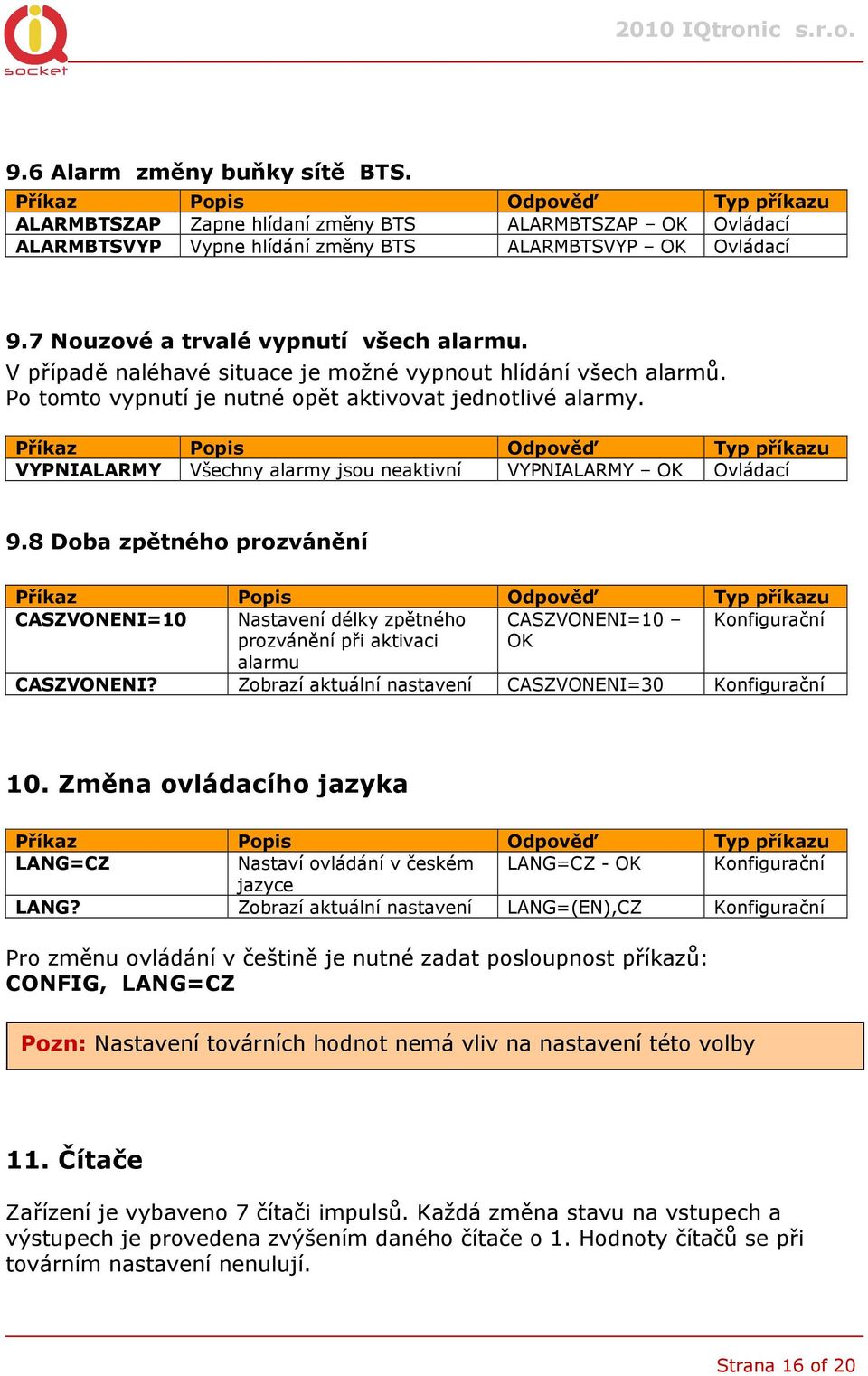 8 Doba zpětného prozvánění CASZVONENI=10 Nastavení délky zpětného CASZVONENI=10 prozvánění při aktivaci alarmu CASZVONENI? Zobrazí aktuální nastavení CASZVONENI=30 10.