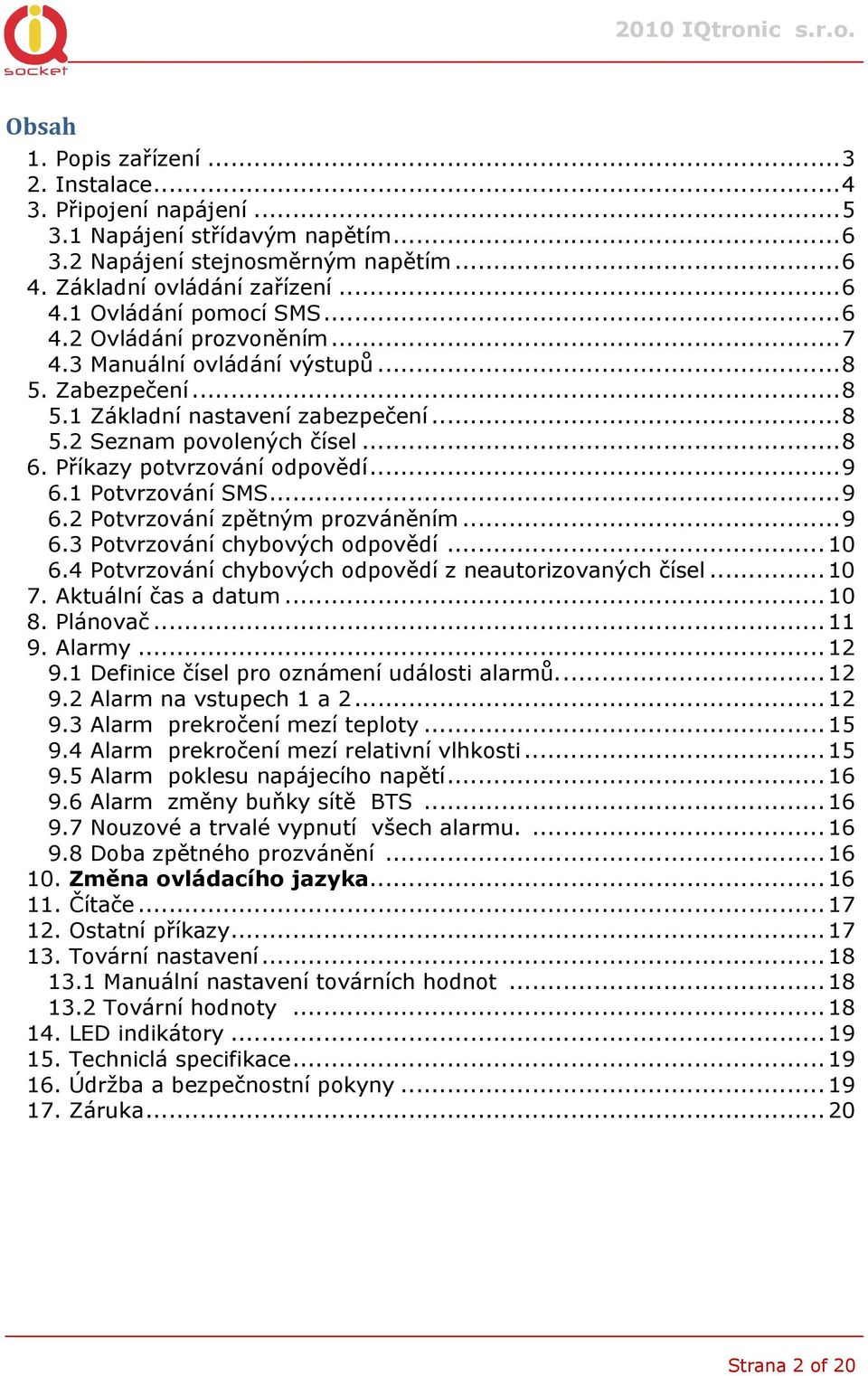 1 Potvrzování SMS...9 6.2 Potvrzování zpětným prozváněním...9 6.3 Potvrzování chybových odpovědí...10 6.4 Potvrzování chybových odpovědí z neautorizovaných čísel...10 7. Aktuální čas a datum...10 8.