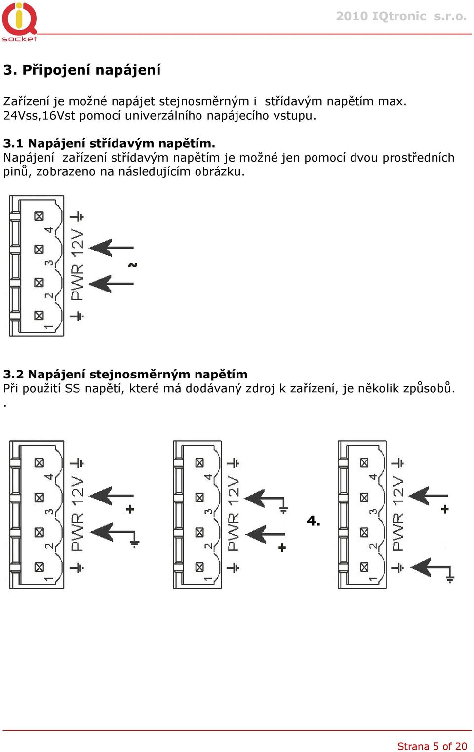 Napájení zařízení střídavým napětím je možné jen pomocí dvou prostředních pinů, zobrazeno na