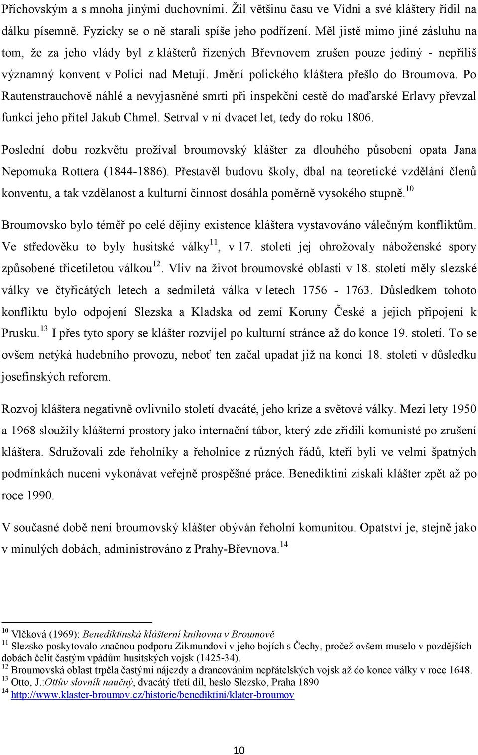 Po Rautenstrauchově náhlé a nevyjasněné smrti při inspekční cestě do maďarské Erlavy převzal funkci jeho přítel Jakub Chmel. Setrval v ní dvacet let, tedy do roku 1806.