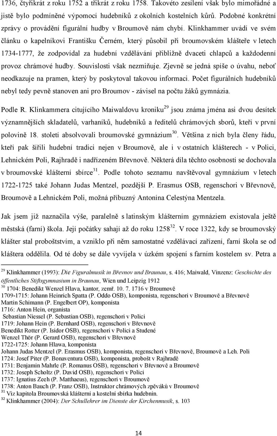 Klinkhammer uvádí ve svém článku o kapelníkovi Františku Černém, který působil při broumovském klášteře v letech 1734-1777, že zodpovídal za hudební vzdělávání přibližně dvaceti chlapců a každodenní