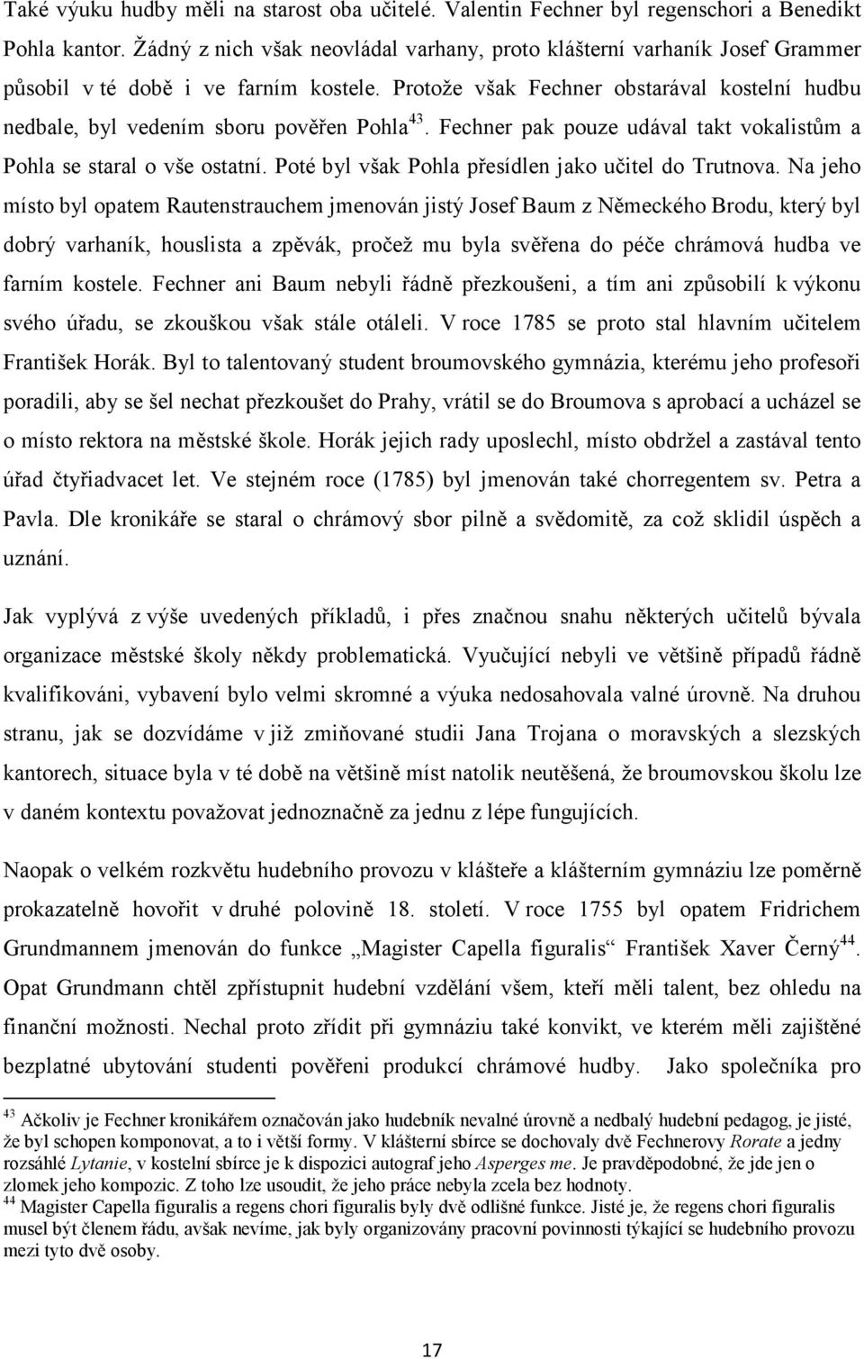 Protože však Fechner obstarával kostelní hudbu nedbale, byl vedením sboru pověřen Pohla 43. Fechner pak pouze udával takt vokalistům a Pohla se staral o vše ostatní.