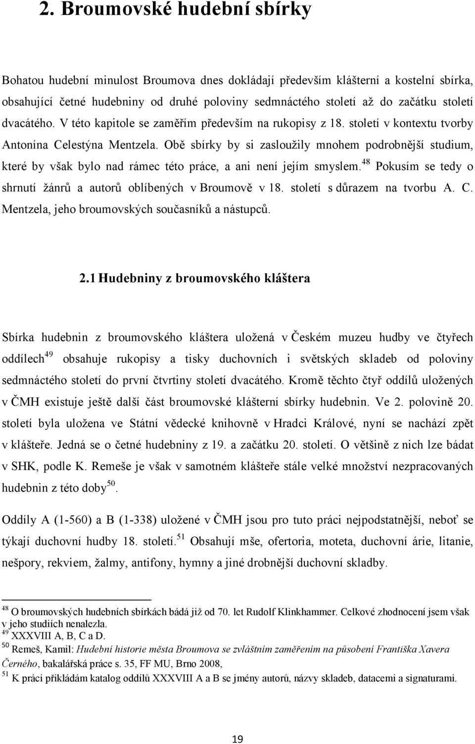 Obě sbírky by si zasloužily mnohem podrobnější studium, které by však bylo nad rámec této práce, a ani není jejím smyslem. 48 Pokusím se tedy o shrnutí žánrů a autorů oblíbených v Broumově v 18.