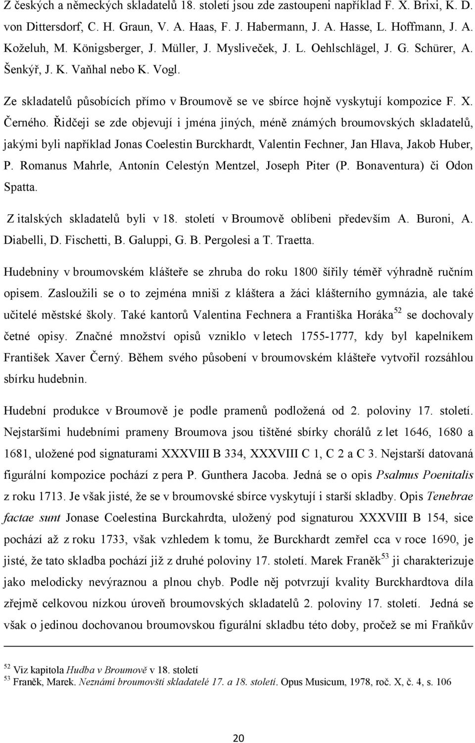 Černého. Řidčeji se zde objevují i jména jiných, méně známých broumovských skladatelů, jakými byli například Jonas Coelestin Burckhardt, Valentin Fechner, Jan Hlava, Jakob Huber, P.