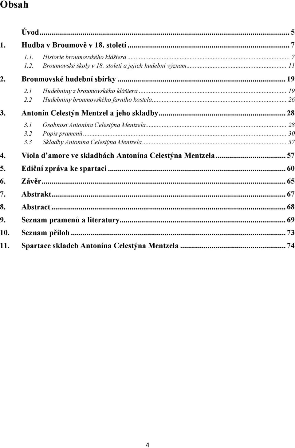 1 Osobnost Antonína Celestýna Mentzela... 28 3.2 Popis pramenů... 30 3.3 Skladby Antonína Celestýna Mentzela... 37 4. Viola d amore ve skladbách Antonína Celestýna Mentzela... 57 5.