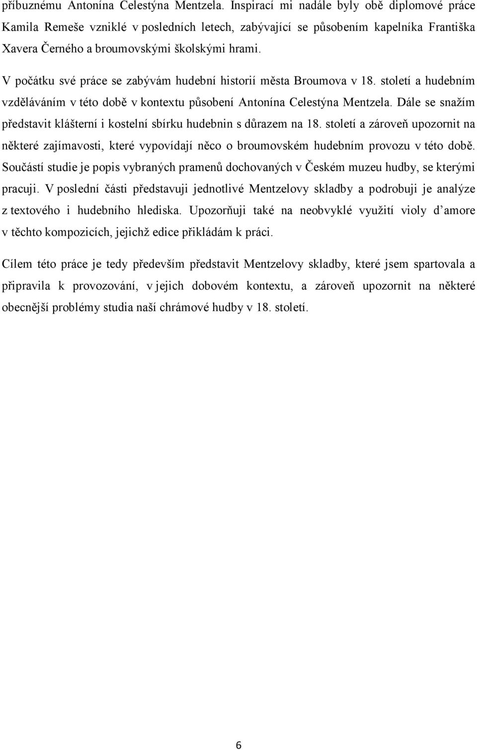 V počátku své práce se zabývám hudební historií města Broumova v 18. století a hudebním vzděláváním v této době v kontextu působení Antonína Celestýna Mentzela.