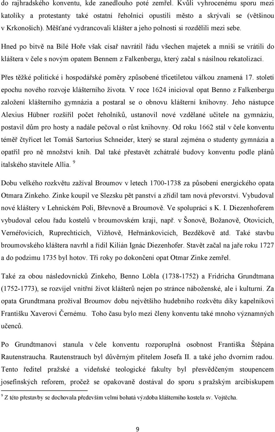 Hned po bitvě na Bílé Hoře však císař navrátil řádu všechen majetek a mniši se vrátili do kláštera v čele s novým opatem Bennem z Falkenbergu, který začal s násilnou rekatolizací.