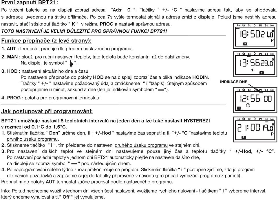 TOTO NASTAVENÍ JE VELMI DŮLEŽITÉ PRO SPRÁVNOU FUNKCI BPT21! Funkce přepínače (z levé strany): 1. AUT : termostat pracuje dle předem nastaveného programu. 2.