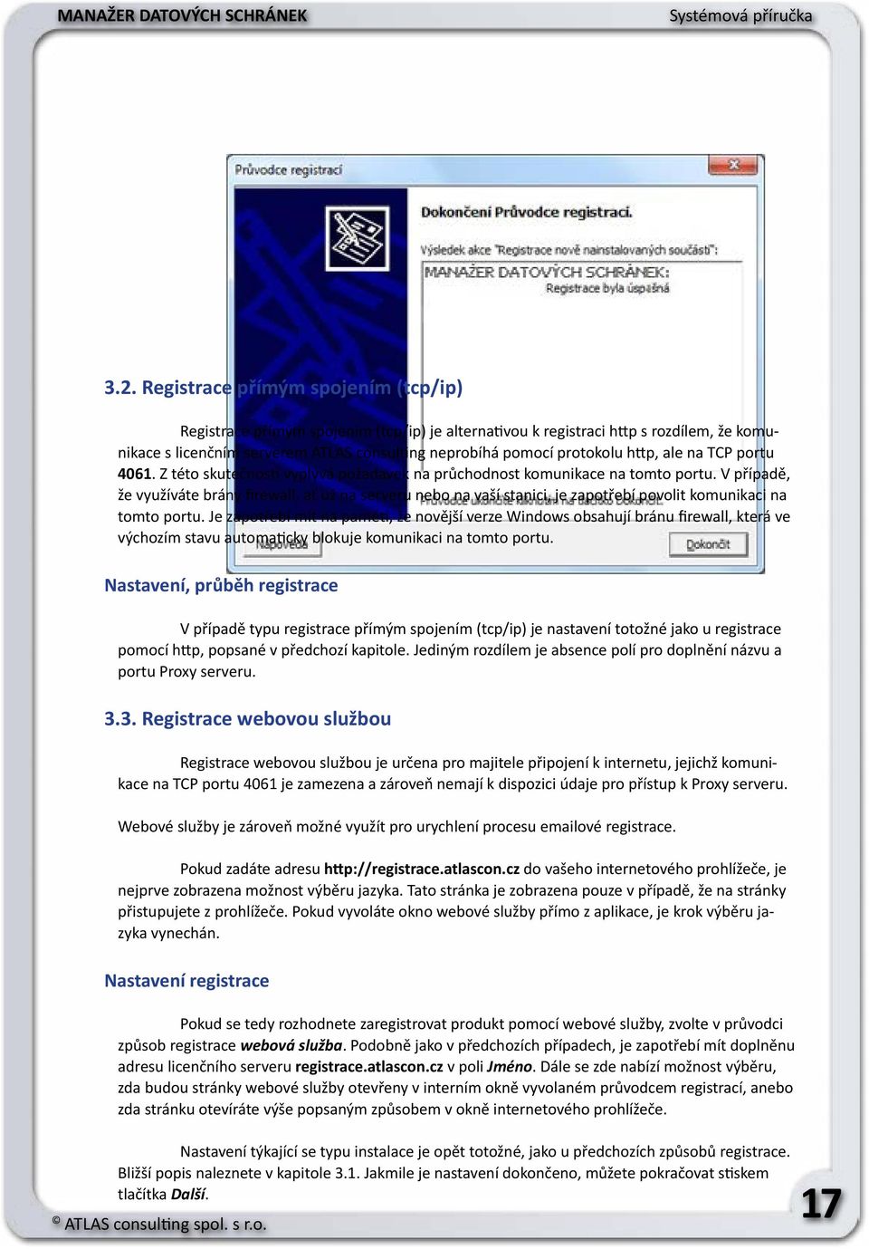 V případě, že využíváte brány firewall, ať už na serveru nebo na vaší stanici, je zapotřebí povolit komunikaci na tomto portu.