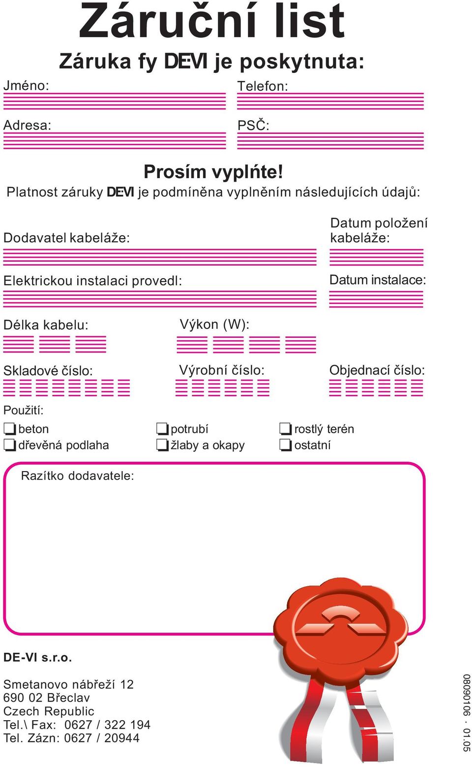 provedl: Datum instalace: Délka kabelu: Výkon (W): Skladové èíslo: Výrobní èíslo: Objednací èíslo: Použití: o beton o potrubí o rostlý