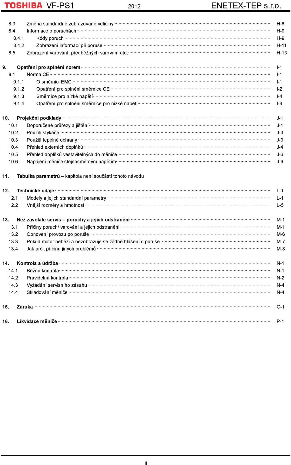 Projekční podklady J1 10.1 Doporučené průřezy a jištění J1 10.2 Použití stykače J3 10.3 Použití tepelné ochrany J3 10.4 Přehled externích doplňků J4 10.