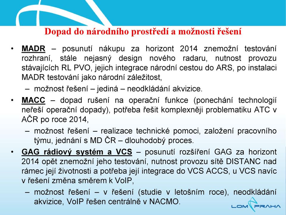 MACC dopad rušení na operační funkce (ponechání technologií neřeší operační dopady), potřeba řešit komplexněji problematiku ATC v AČR po roce 2014, možnost řešení realizace technické pomoci, založení