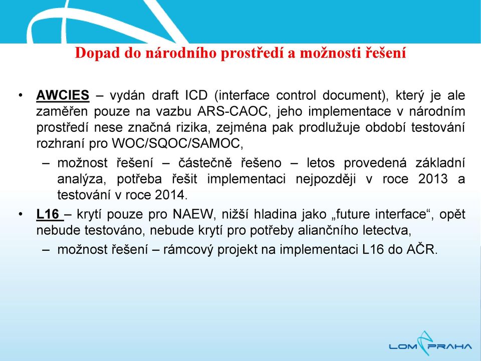 řešeno letos provedená základní analýza, potřeba řešit implementaci nejpozději v roce 2013 a testování v roce 2014.