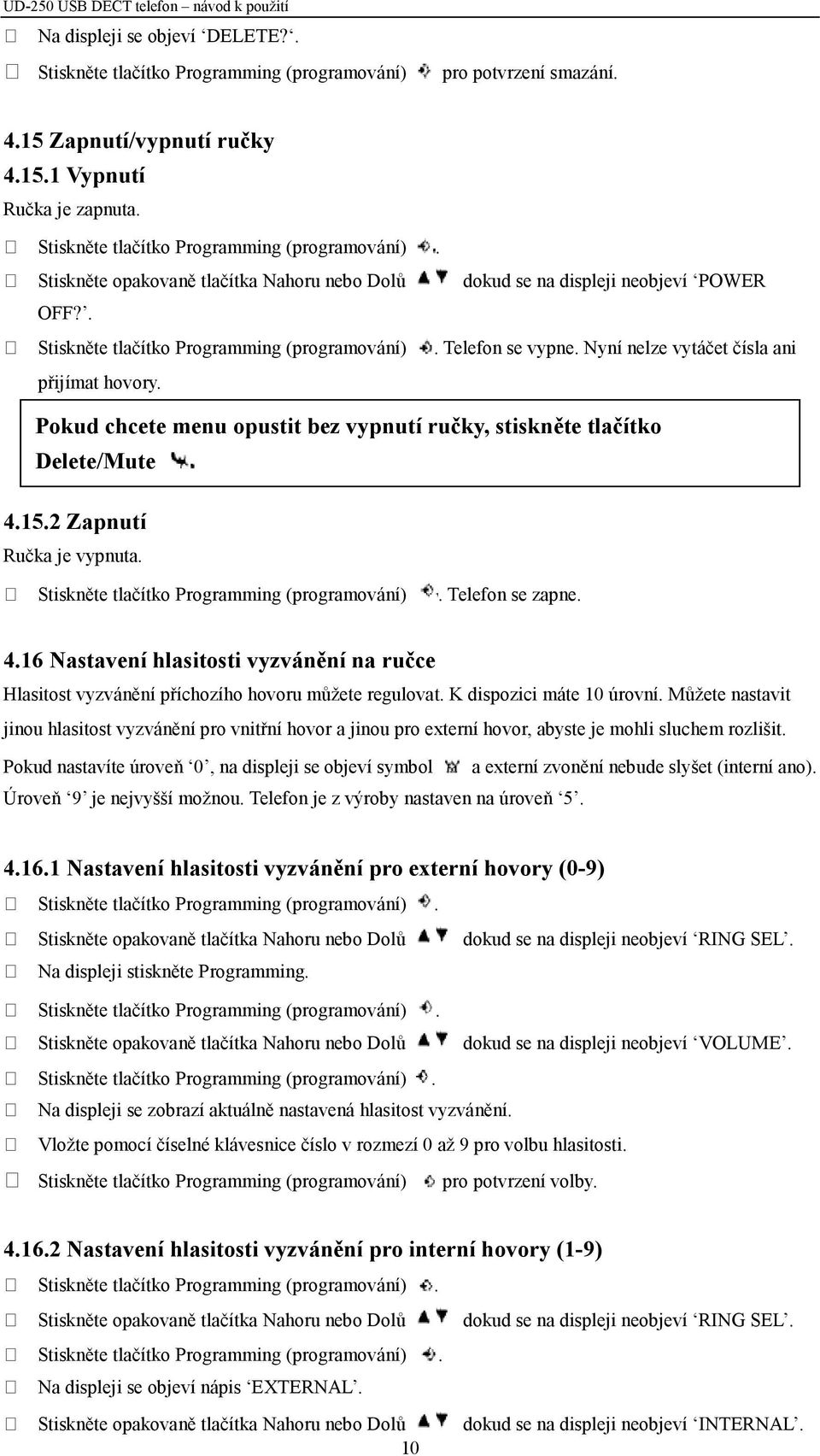 15.2 Zapnutí Ručka je vypnuta. Telefon se zapne. 4.16 Nastavení hlasitosti vyzvánění na ručce Hlasitost vyzvánění příchozího hovoru můžete regulovat. K dispozici máte 10 úrovní.