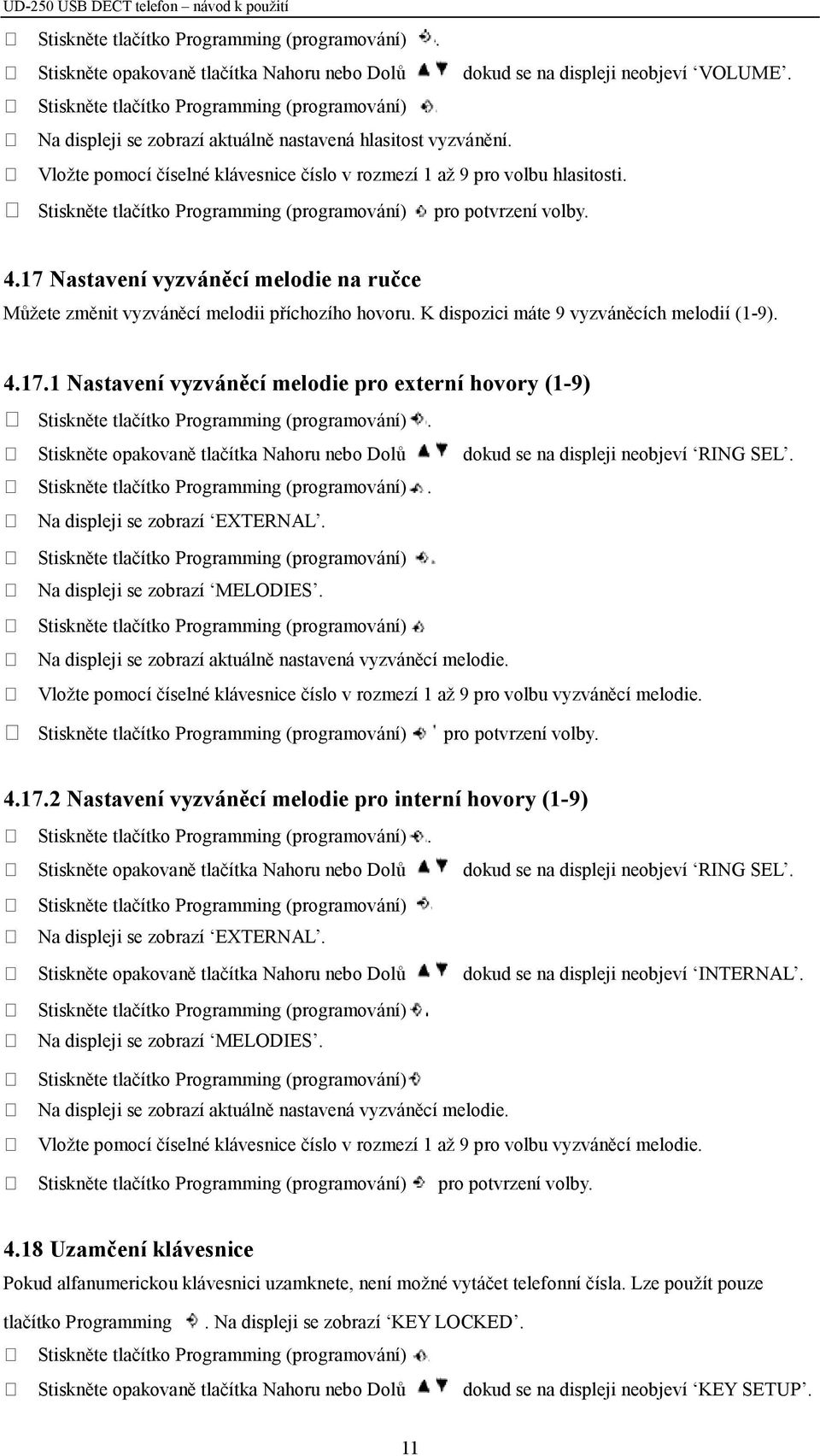 K dispozici máte 9 vyzváněcích melodií (1-9). 4.17.1 Nastavení vyzváněcí melodie pro externí hovory (1-9) Stiskněte opakovaně tlačítka Nahoru nebo Dolů dokud se na displeji neobjeví RING SEL.