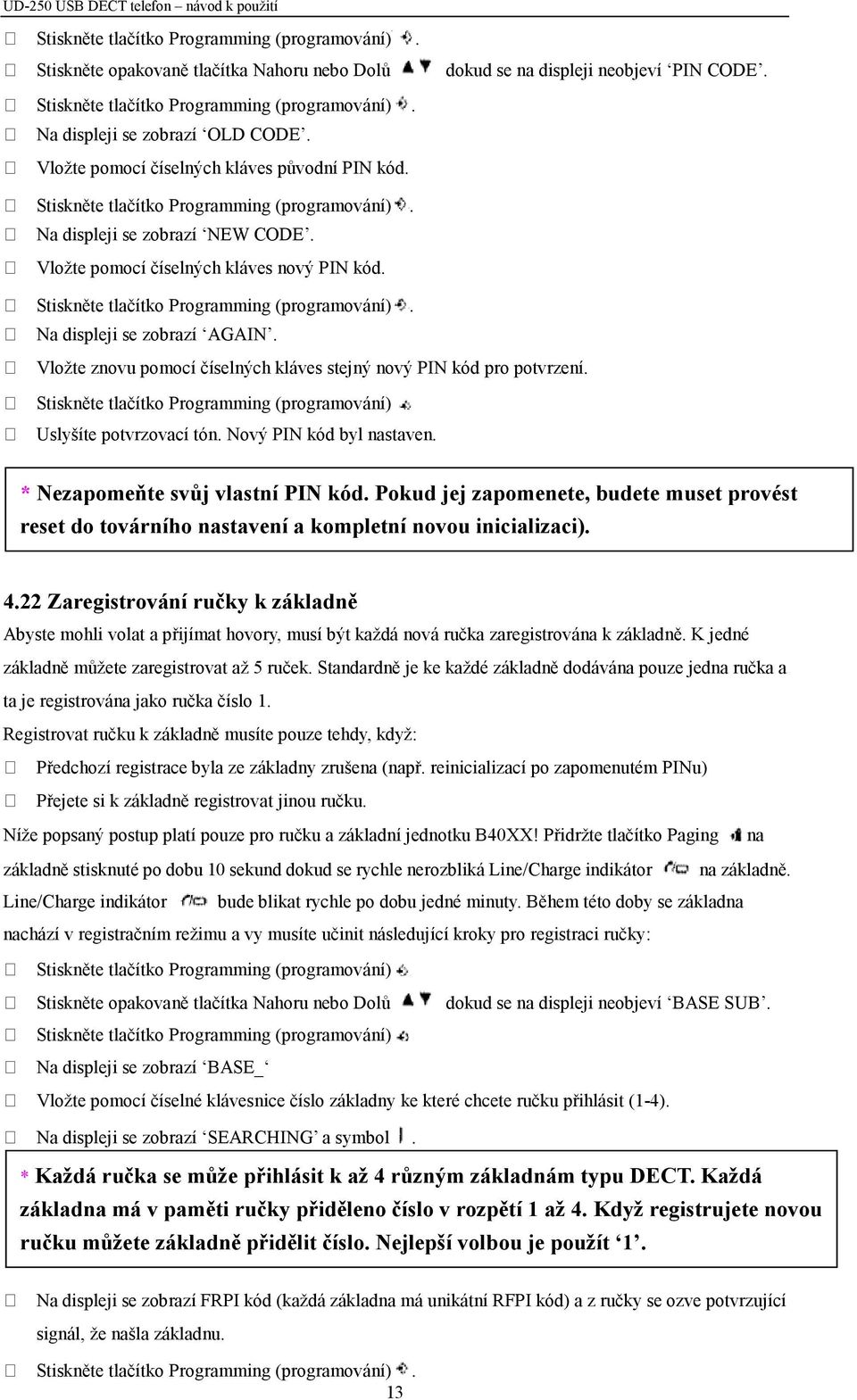 * Nezapomeňte svůj vlastní PIN kód. Pokud jej zapomenete, budete muset provést reset do továrního nastavení a kompletní novou inicializaci). 4.