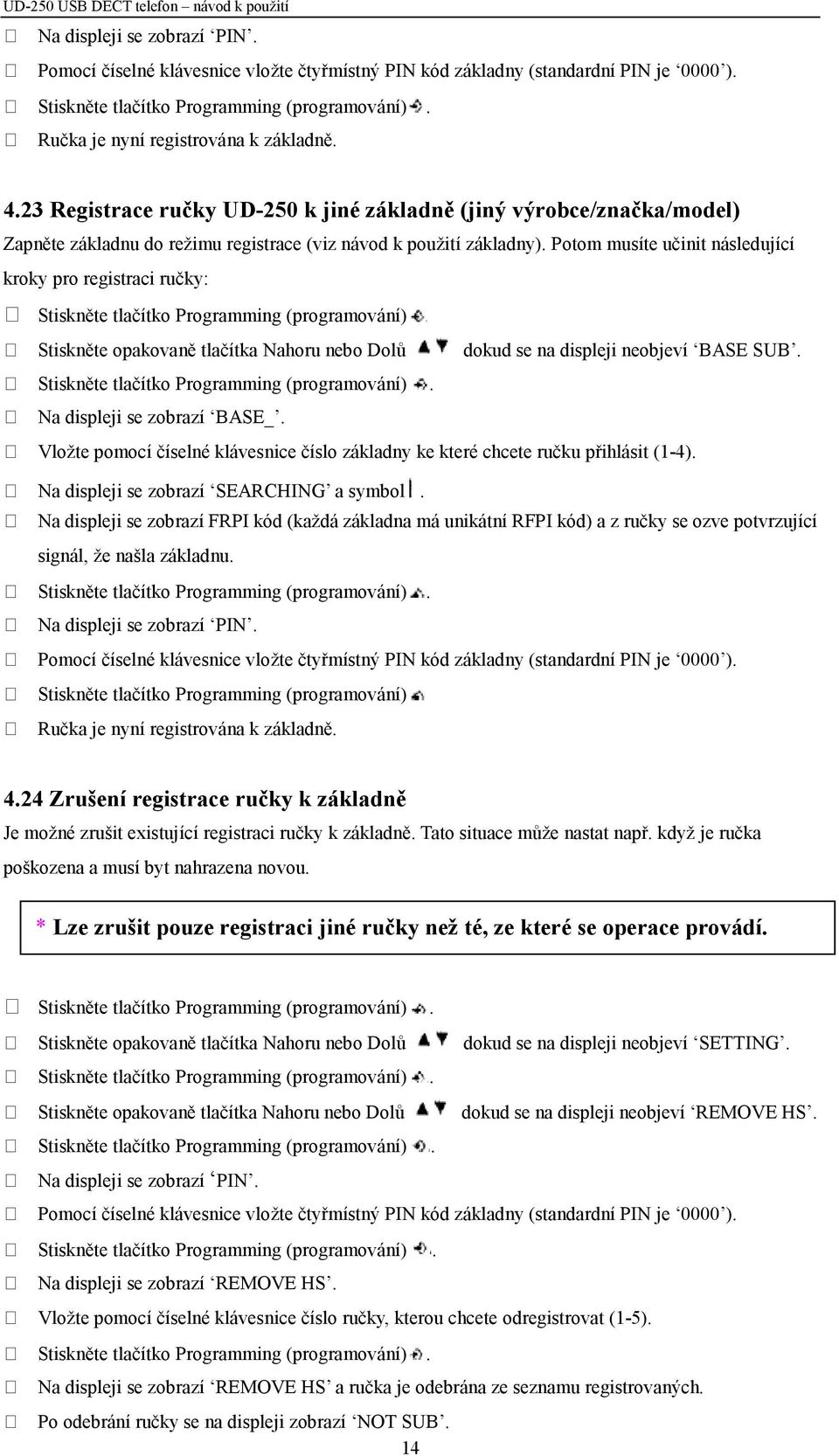 Potom musíte učinit následující kroky pro registraci ručky: Stiskněte opakovaně tlačítka Nahoru nebo Dolů dokud se na displeji neobjeví BASE SUB. Na displeji se zobrazí BASE_.