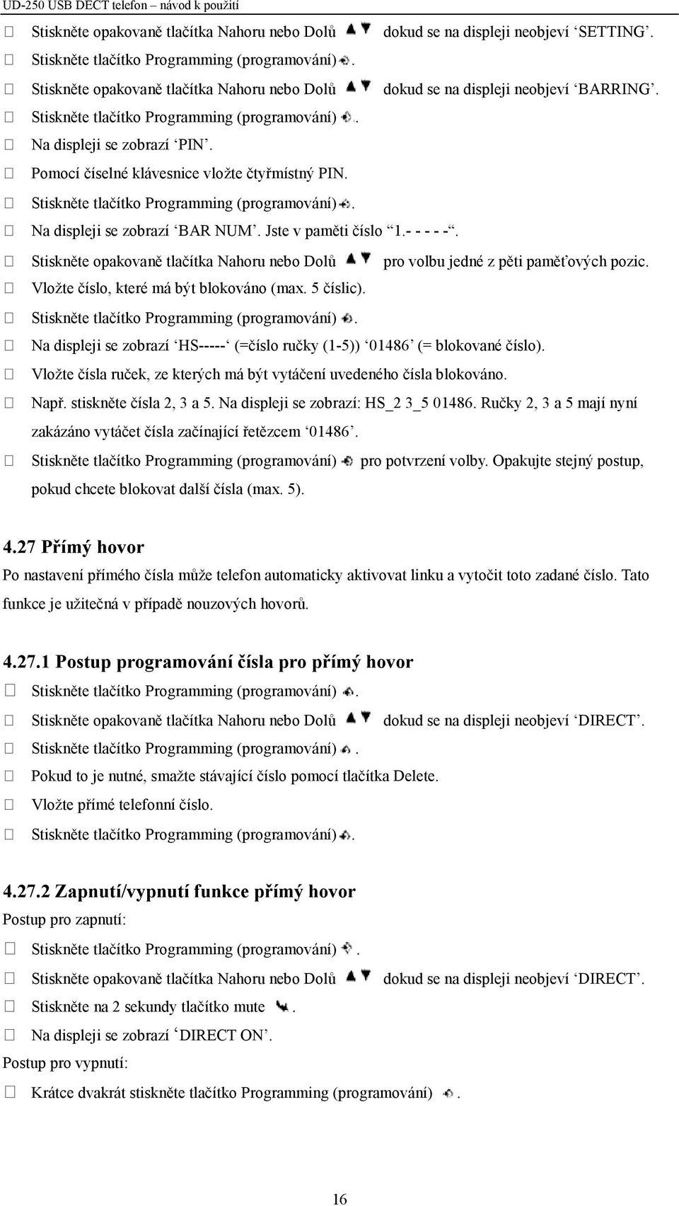 Vložte číslo, které má být blokováno (max. 5 číslic). Na displeji se zobrazí HS----- (=číslo ručky (1-5)) 01486 (= blokované číslo).