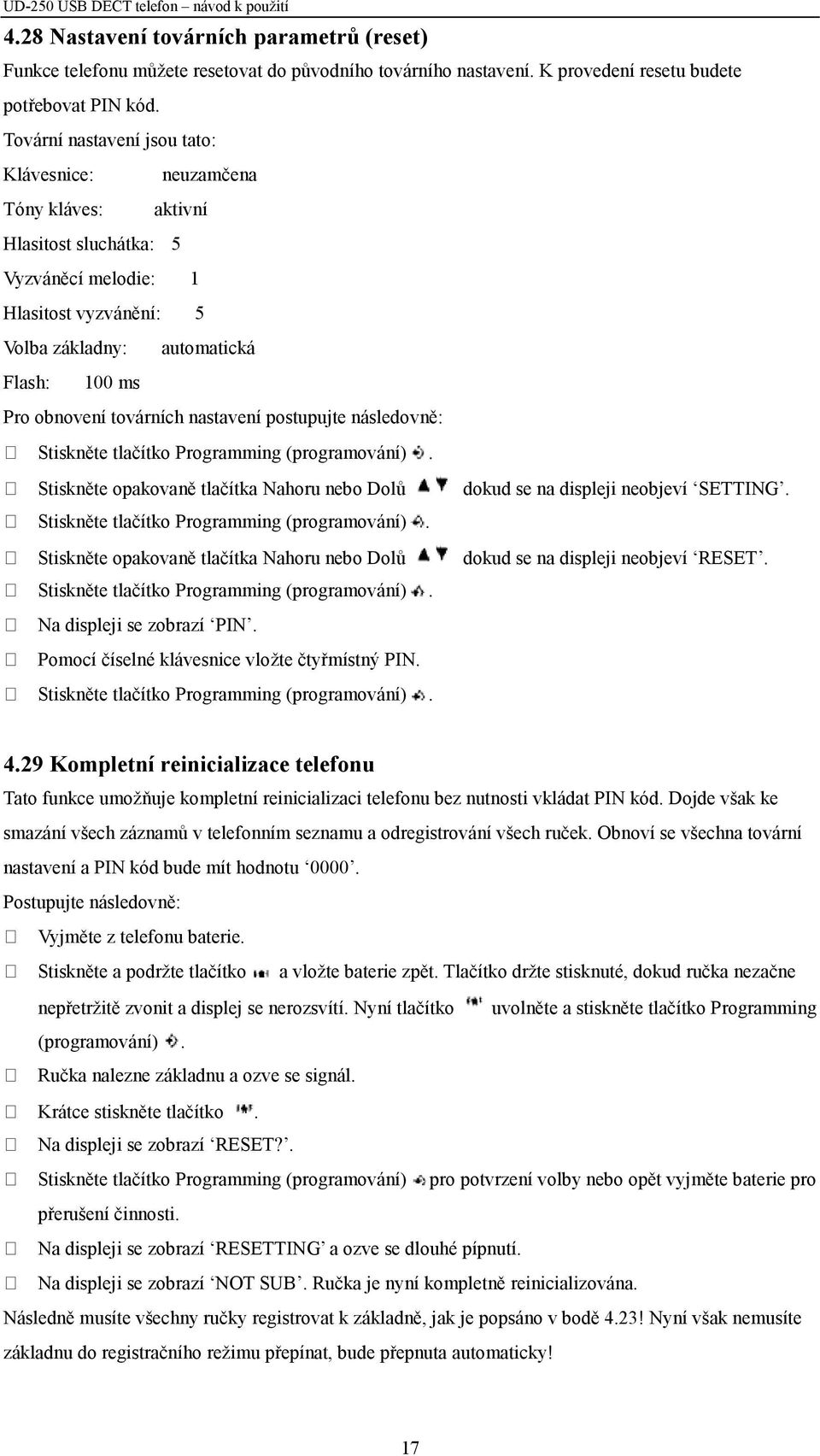 továrních nastavení postupujte následovně: Stiskněte opakovaně tlačítka Nahoru nebo Dolů dokud se na displeji neobjeví SETTING.