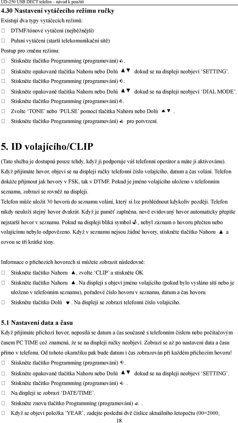 Zvolte TONE nebo PULSE pomocí tlačítka Nahoru nebo Dolů. pro potvrzení. 5. ID volajícího/clip (Tato služba je dostupná pouze tehdy, když ji podporuje váš telefonní operátor a máte ji aktivovánu).