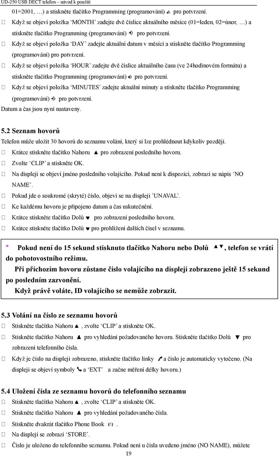 Když se objeví položka DAY zadejte aktuální datum v měsíci a stiskněte tlačítko Programming (programování) pro potvrzení.