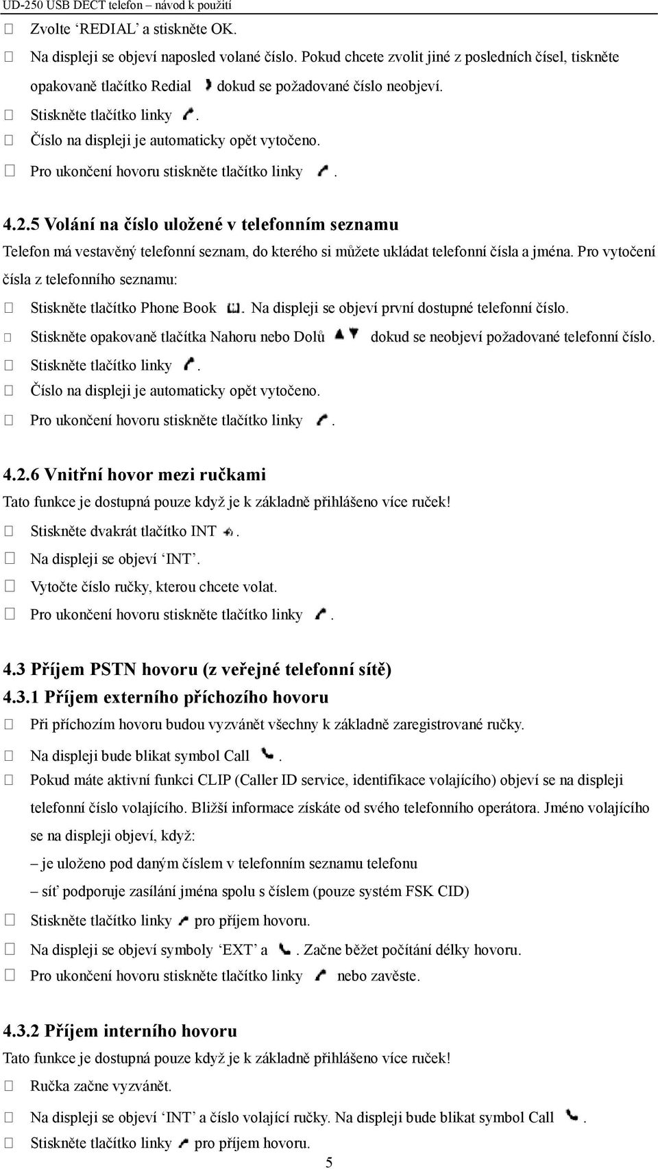 5 Volání na číslo uložené v telefonním seznamu Telefon má vestavěný telefonní seznam, do kterého si můžete ukládat telefonní čísla a jména.