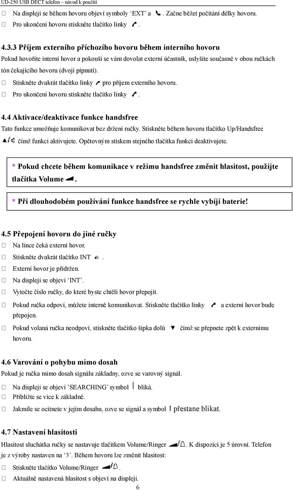 pípnutí). Stiskněte dvakrát tlačítko linky pro příjem externího hovoru. Pro ukončení hovoru stiskněte tlačítko linky. 4.