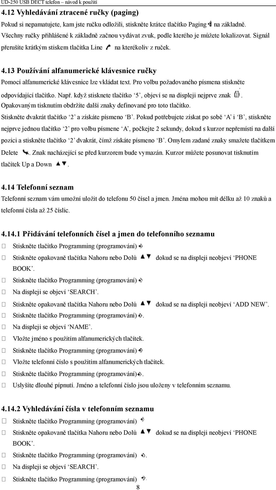 13 Používání alfanumerické klávesnice ručky Pomocí alfanumerické klávesnice lze vkládat text. Pro volbu požadovaného písmena stiskněte odpovídající tlačítko. Např.