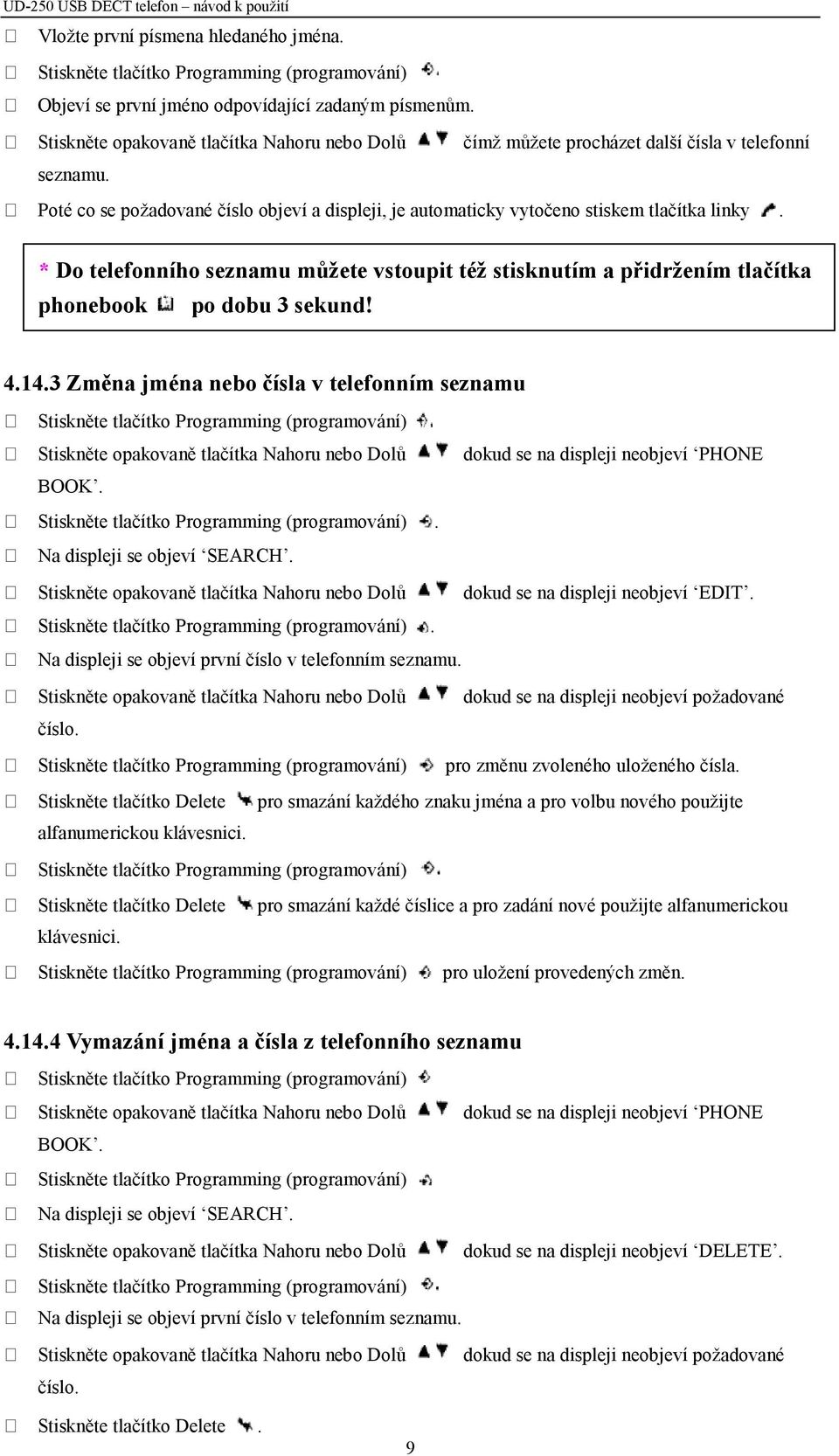 4.14.3 Změna jména nebo čísla v telefonním seznamu Stiskněte opakovaně tlačítka Nahoru nebo Dolů dokud se na displeji neobjeví PHONE BOOK. Na displeji se objeví SEARCH.