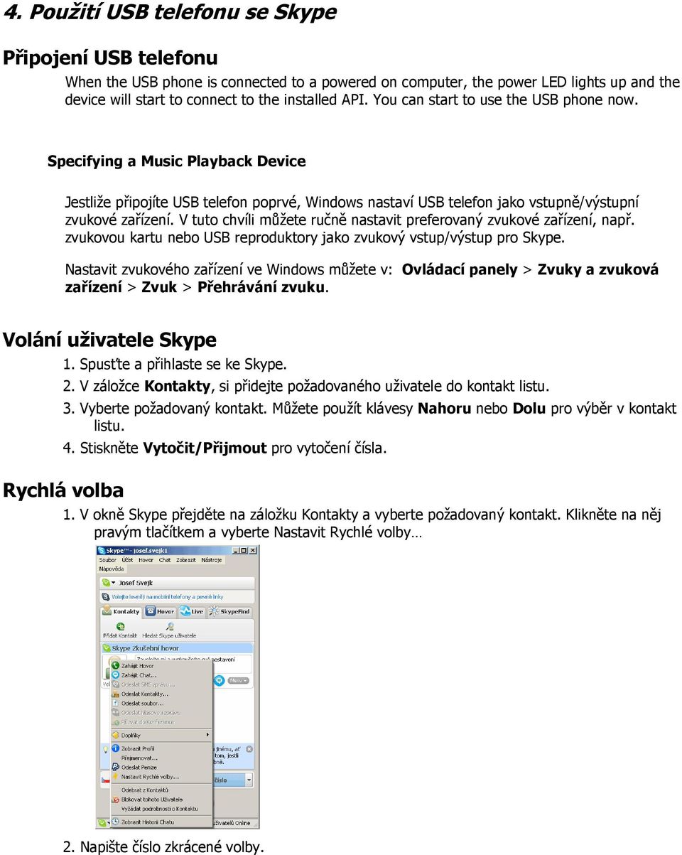 V tuto chvíli můžete ručně nastavit preferovaný zvukové zařízení, např. zvukovou kartu nebo USB reproduktory jako zvukový vstup/výstup pro Skype.