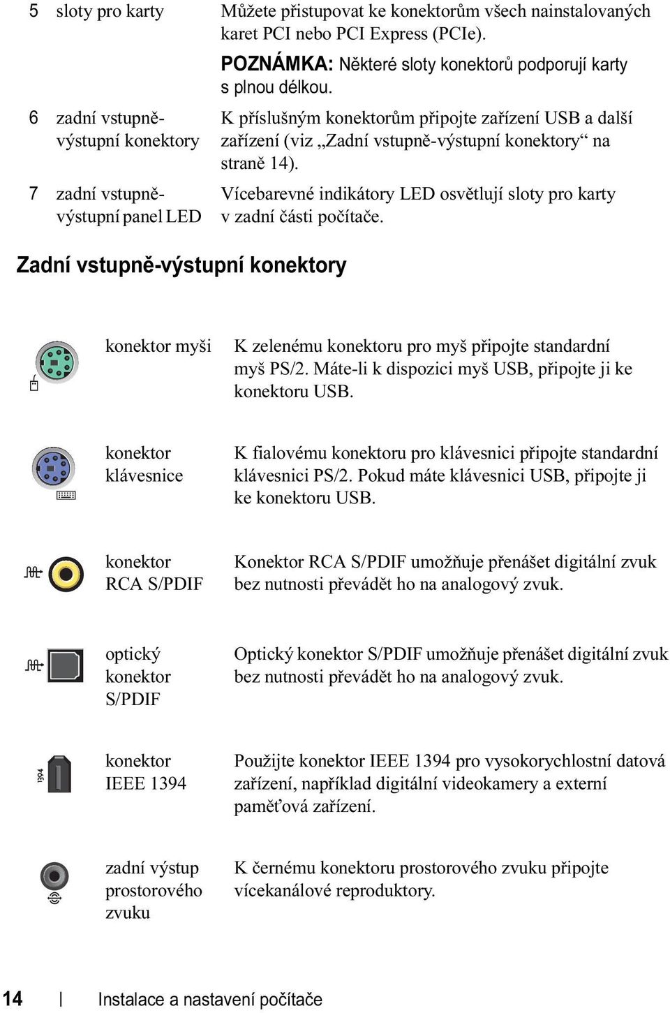 konektory na straně 14). Vícebarevné indikátory LED osvětlují sloty pro karty v zadní části počítače. konektor myši K zelenému konektoru pro myš připojte standardní myš PS/2.