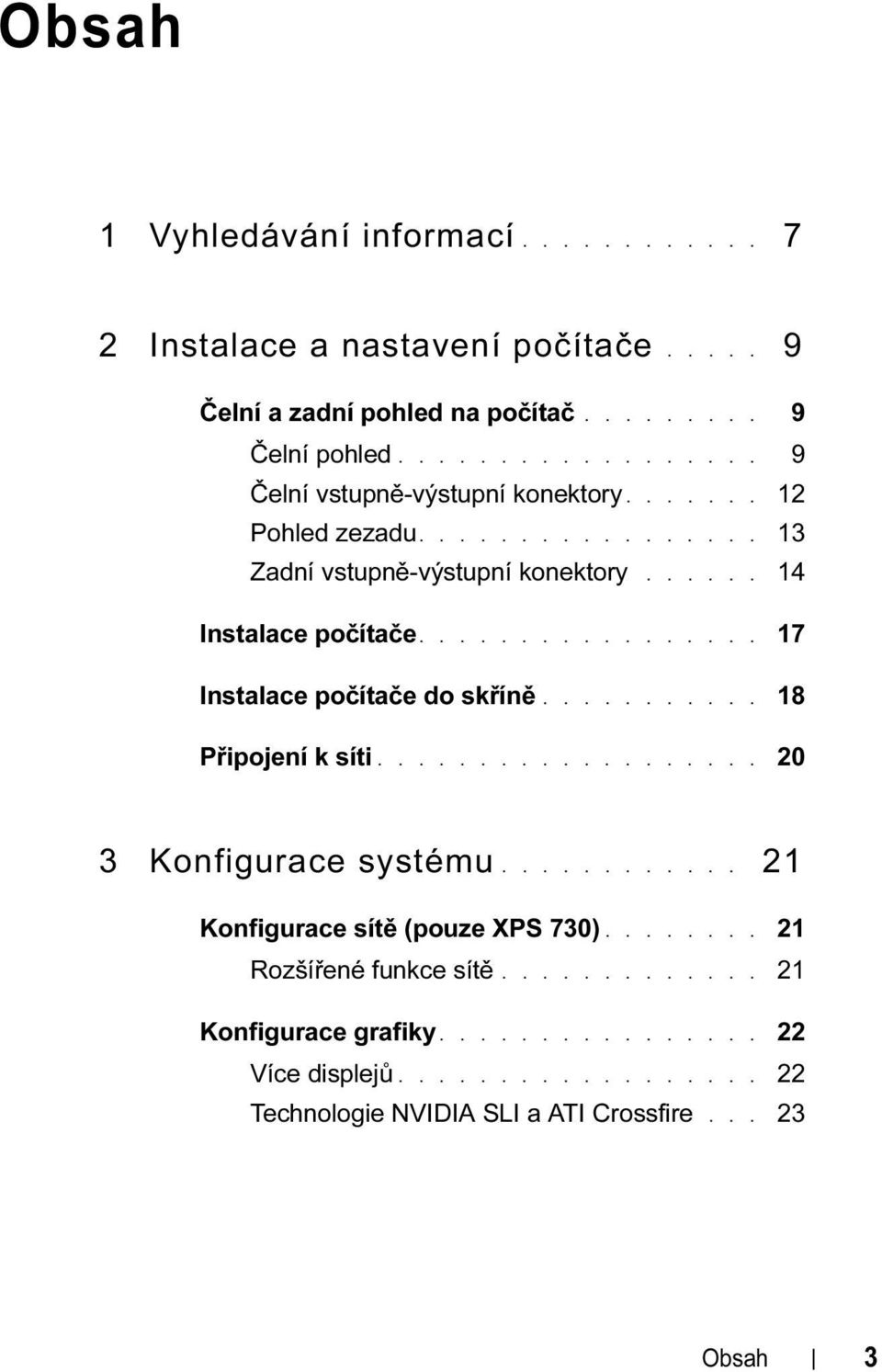 ................ 17 Instalace počítače do skříně........... 18 Připojení k síti................... 20 3 Konfigurace systému............ 21 Konfigurace sítě (pouze XPS 730).