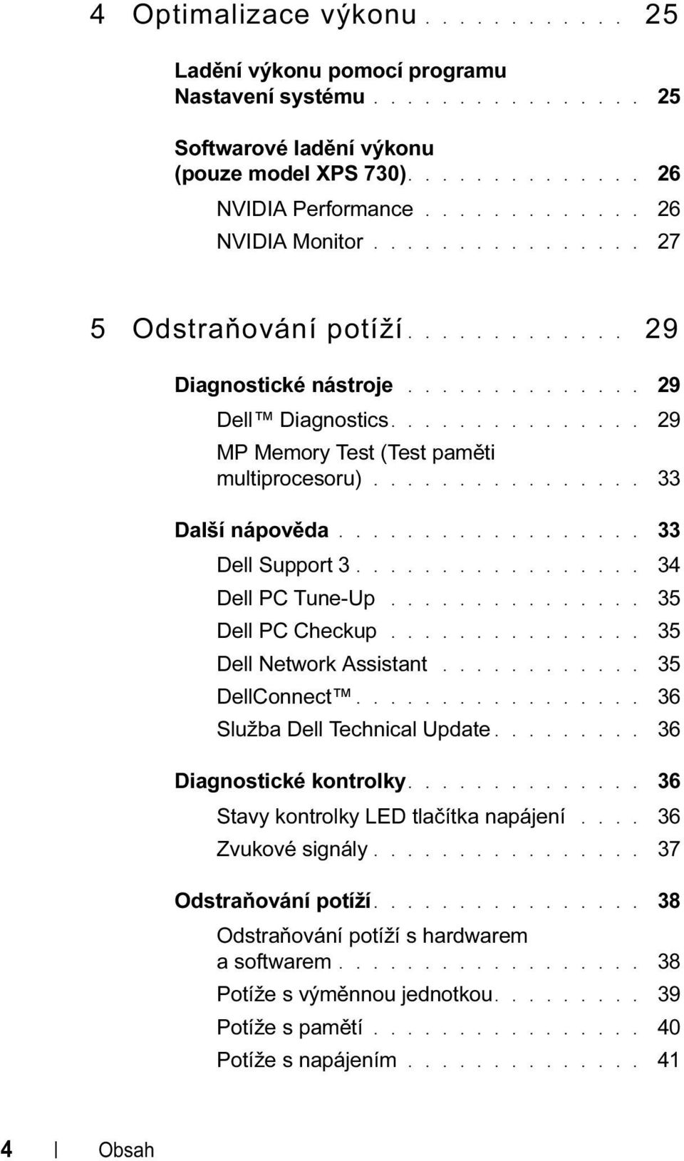 ............... 33 Další nápověda.................. 33 Dell Support 3................. 34 Dell PC Tune-Up............... 35 Dell PC Checkup............... 35 Dell Network Assistant............ 35 DellConnect.