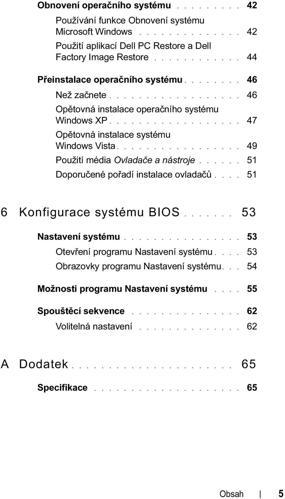 ................ 49 Použití média Ovladače a nástroje...... 51 Doporučené pořadí instalace ovladačů.... 51 6 Konfigurace systému BIOS....... 53 Nastavení systému.