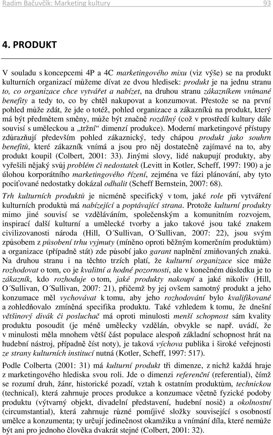 nabízet, na druhou stranu zákazníkem vnímané benefity a tedy to, co by chtěl nakupovat a konzumovat.