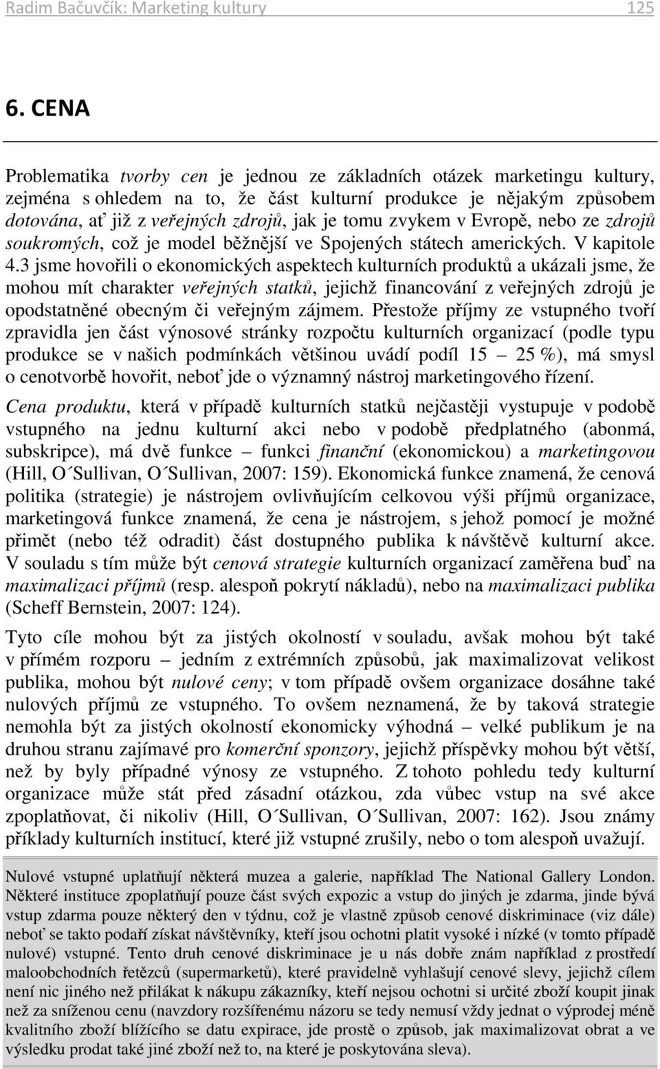 zvykem v Evropě, nebo ze zdrojů soukromých, což je model běžnější ve Spojených státech amerických. V kapitole 4.