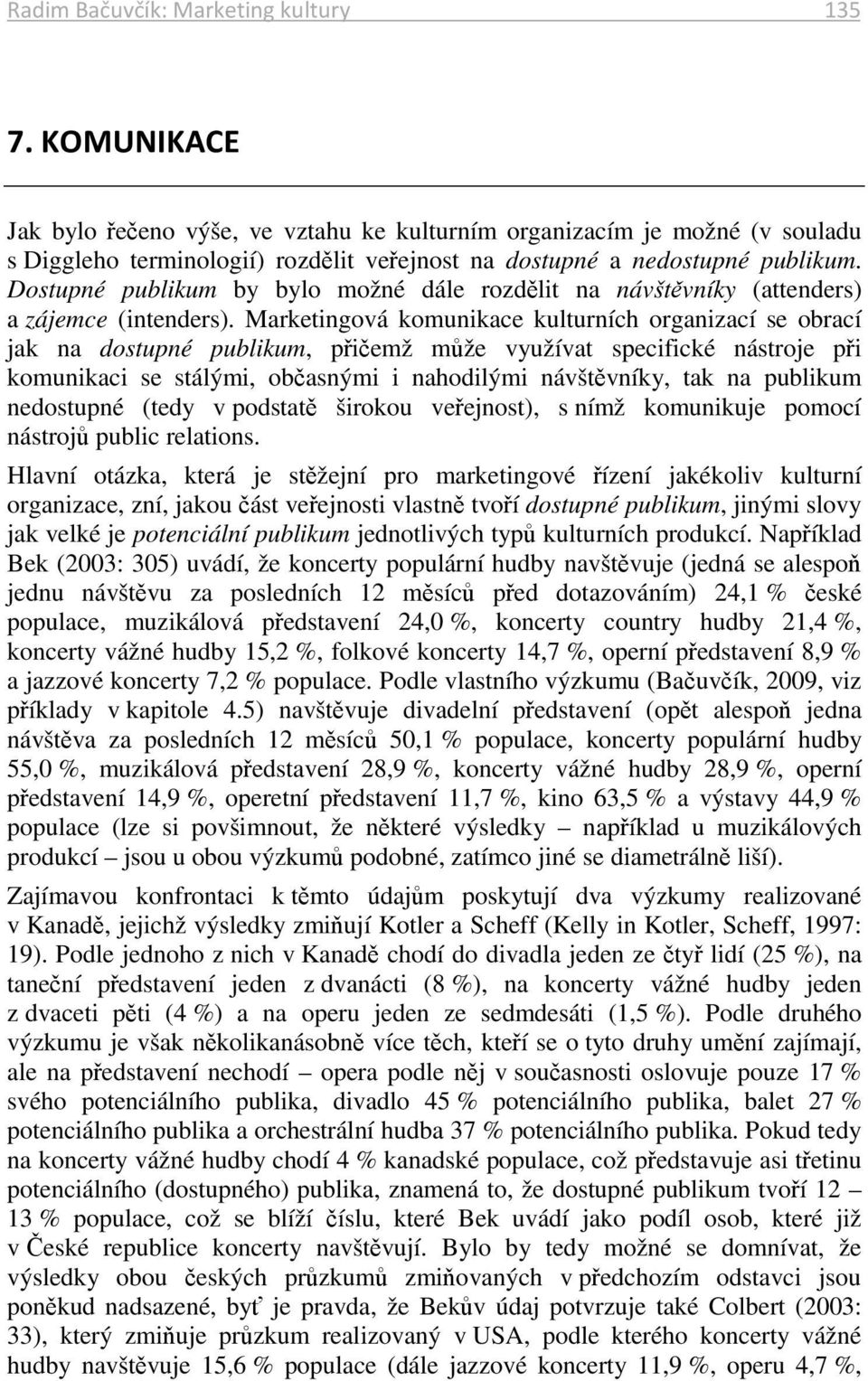 Dostupné publikum by bylo možné dále rozdělit na návštěvníky (attenders) a zájemce (intenders).