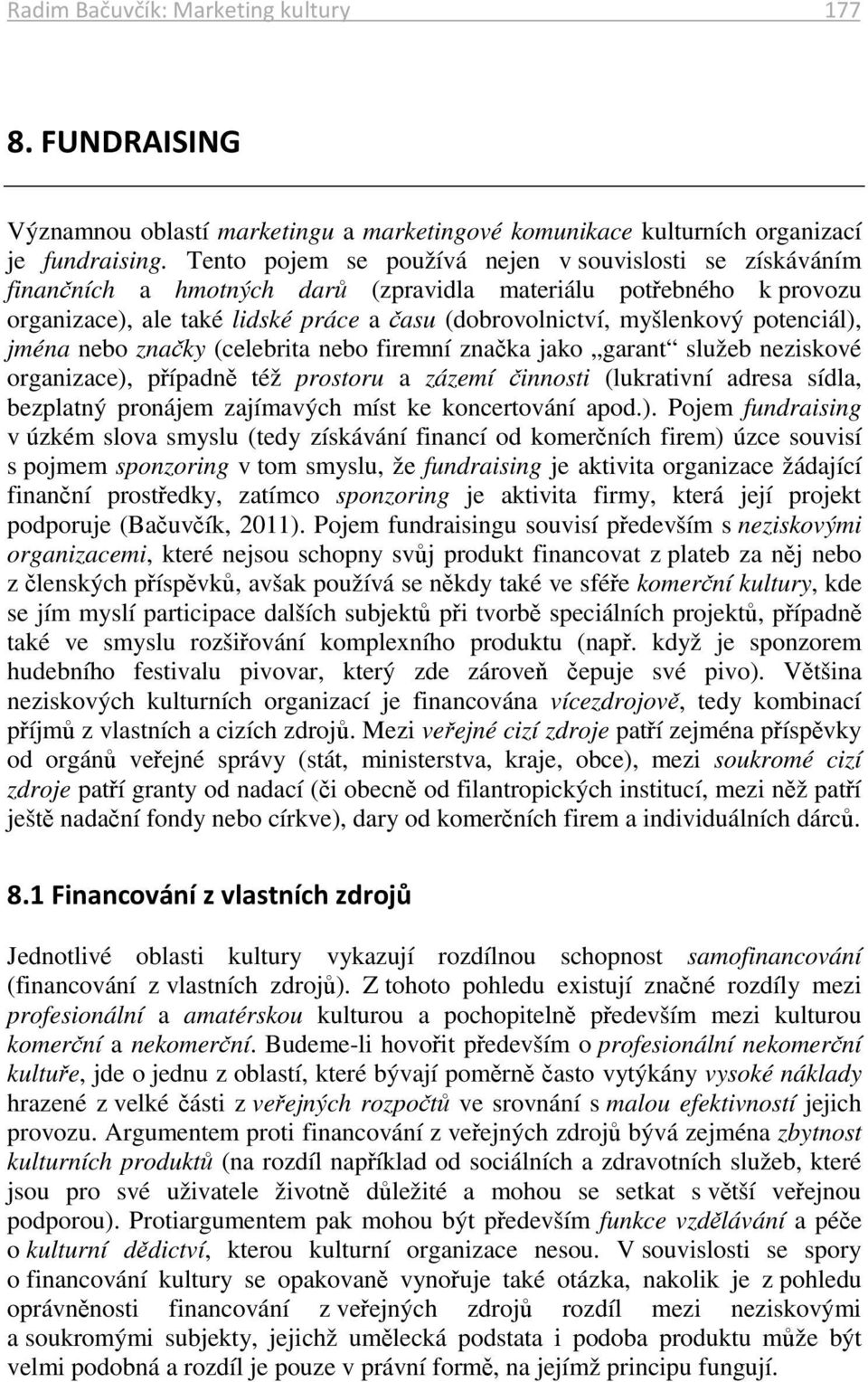 potenciál), jména nebo značky (celebrita nebo firemní značka jako garant služeb neziskové organizace), případně též prostoru a zázemí činnosti (lukrativní adresa sídla, bezplatný pronájem zajímavých