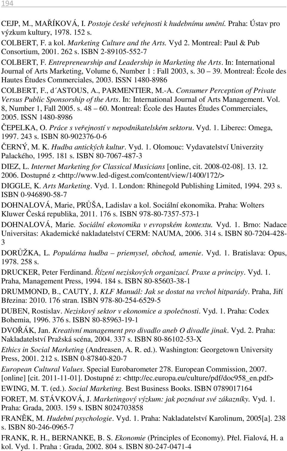 In: International Journal of Arts Marketing, Volume 6, Number 1 : Fall 2003, s. 30 39. Montreal: École des Hautes Études Commerciales, 2003. ISSN 1480-8986 COLBERT, F., d ASTOUS, A., PARMENTIER, M.-A.