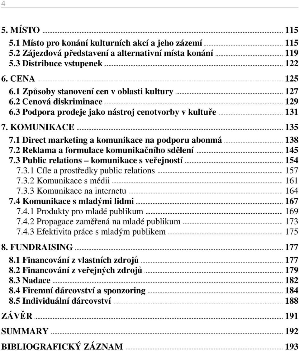 1 Direct marketing a komunikace na podporu abonmá 138 7.2 Reklama a formulace komunikačního sdělení 145 7.3 Public relations komunikace s veřejností 154 7.3.1 Cíle a prostředky public relations 157 7.