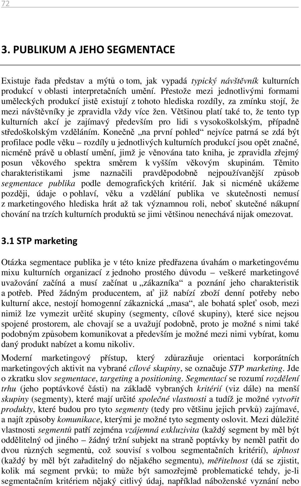 Většinou platí také to, že tento typ kulturních akcí je zajímavý především pro lidi s vysokoškolským, případně středoškolským vzděláním.