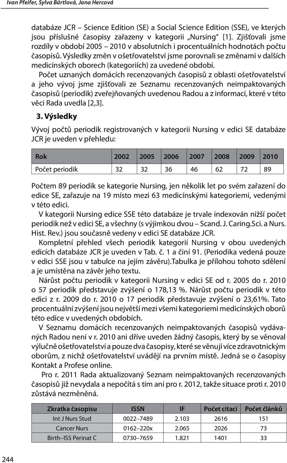 Výsledky změn v ošetřovatelství jsme porovnali se změnami v dalších medicínských oborech (kategoriích) za uvedené období.